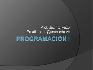 Prof Jacinto Pazo Email jpazoucab edu ve PROGRAMACIN