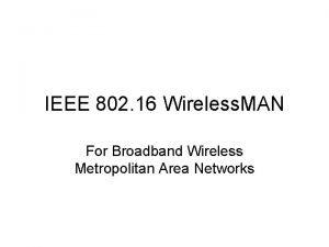 IEEE 802 16 Wireless MAN For Broadband Wireless