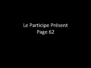 Le Participe Prsent Page 62 Le Participe Prsent