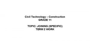 Civil Technology Construction GRADE 11 TOPIC JOINING SPECIFIC