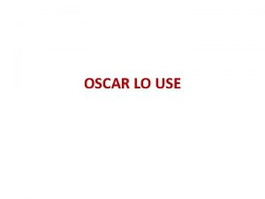 OSCAR LO USE Overview of OSCAR LO use