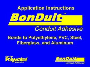 Application Instructions Bonds to Polyethylene PVC Steel Fiberglass
