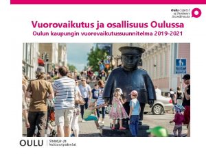 Vuorovaikutus ja osallisuus Oulussa Oulun kaupungin vuorovaikutussuunnitelma 2019