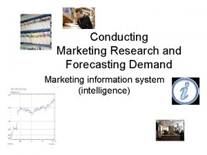 Conducting Marketing Research and Forecasting Demand Marketing information