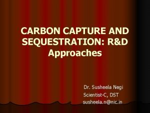CARBON CAPTURE AND SEQUESTRATION RD Approaches Dr Susheela