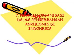 7 PERANAN ORGANISASI DALAM PENGEMBANGAN AGRIBISNIS DI INDONESIA