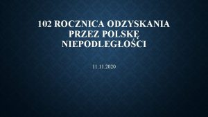 102 ROCZNICA ODZYSKANIA PRZEZ POLSK NIEPODLEGOCI 11 2020