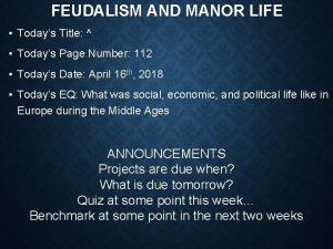 FEUDALISM AND MANOR LIFE Todays Title Todays Page