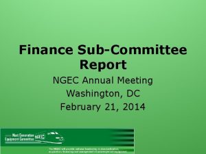 Finance SubCommittee Report NGEC Annual Meeting Washington DC