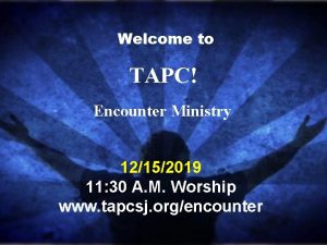 Welcome to TAPC Encounter Ministry 12152019 11 30