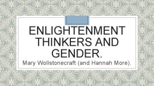 ENLIGHTENMENT THINKERS AND GENDER Mary Wollstonecraft and Hannah