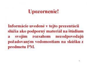 Upozornenie Informcie uveden v tejto prezentcii slia ako