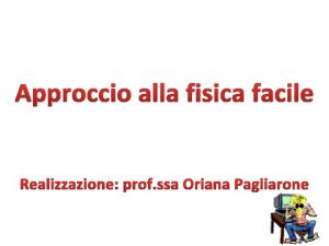 Approccio alla fisica facile Realizzazione prof ssa Oriana