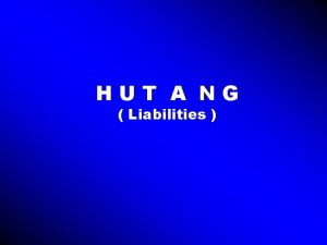 HUT A NG Liabilities Pengertian Hutang adalah kewajiban