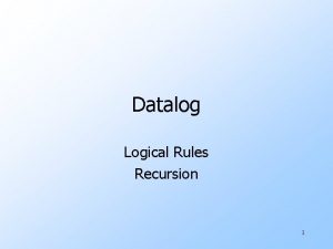 Datalog Logical Rules Recursion 1 Logic As a