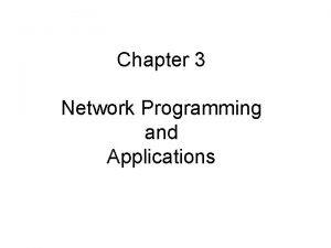 Chapter 3 Network Programming and Applications Topics Covered