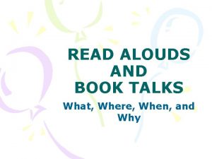 READ ALOUDS AND BOOK TALKS What Where When