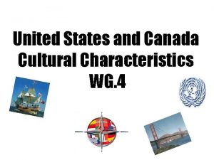 United States and Canada Cultural Characteristics WG 4