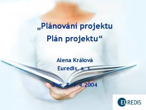 Plnovn projektu Pln projektu Alena Krlov Euredis a