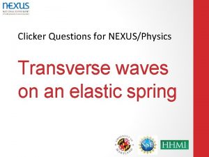 Clicker Questions for NEXUSPhysics Transverse waves on an