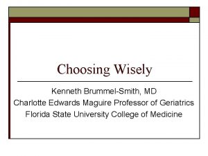 Choosing Wisely Kenneth BrummelSmith MD Charlotte Edwards Maguire