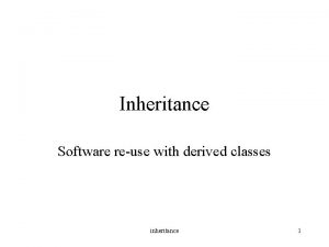 Inheritance Software reuse with derived classes inheritance 1