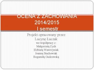 OCENA Z ZACHOWANIA 20142015 I semestr Projekt opracowany