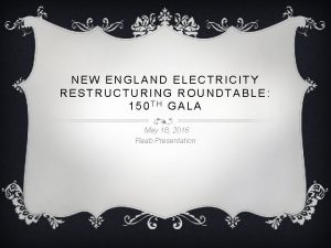 NEW ENGLAND ELECTRICITY RESTRUCTURING ROUNDTABLE 150 TH GALA