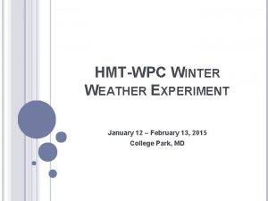 HMTWPC WINTER WEATHER EXPERIMENT January 12 February 13