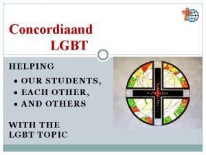 Concordiaand LGBT HELPING OUR STUDENTS EACH OTHER AND