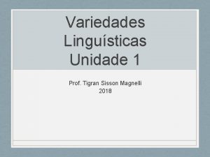 Variedades Lingusticas Unidade 1 Prof Tigran Sisson Magnelli