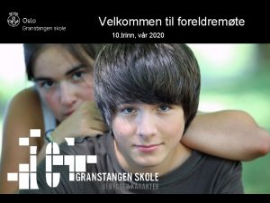 Granstangen skole Velkommen til foreldremte 10 trinn vr