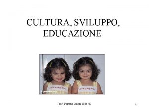 CULTURA SVILUPPO EDUCAZIONE Prof Patrizia Selleri 2006 07