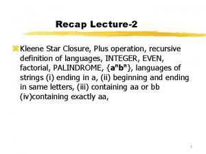 Recap Lecture2 z Kleene Star Closure Plus operation
