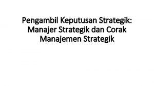 Pengambil Keputusan Strategik Manajer Strategik dan Corak Manajemen