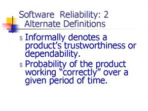 Software Reliability 2 Alternate Definitions Informally denotes a