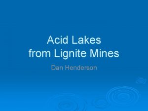 Acid Lakes from Lignite Mines Dan Henderson Lignite