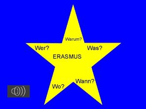 Warum Wer Was ERASMUS Wo Wann ERASMUS Wer