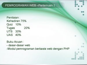 PEMROGRAMAN WEB Pertemuan 1 Penilaian Kehadiran 75 Quiz