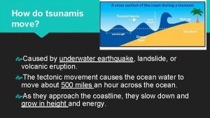 How do tsunamis move Caused by underwater earthquake