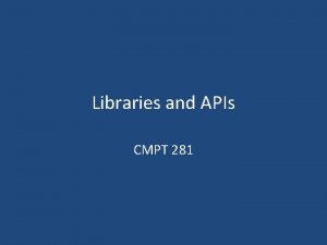 Libraries and APIs CMPT 281 Overview Basics of