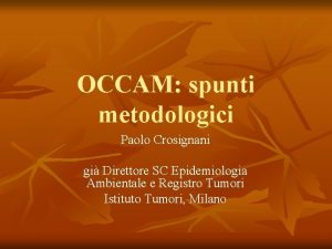 OCCAM spunti metodologici Paolo Crosignani gi Direttore SC