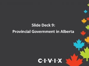 Slide Deck 9 Provincial Government in Alberta How