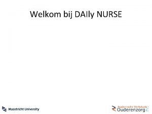 Welkom bij DAIly NURSE DAIly NURSE interventie Workshop