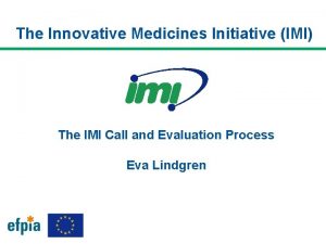 The Innovative Medicines Initiative IMI The IMI Call