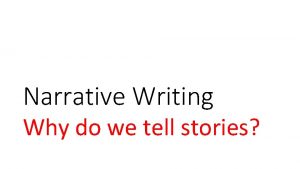 Narrative Writing Why do we tell stories Narrative