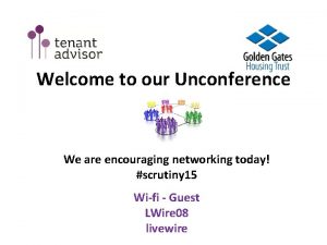 Welcome to our Unconference We are encouraging networking