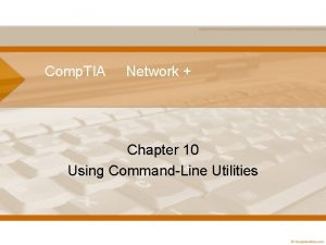 Comp TIA Network Chapter 10 Using CommandLine Utilities