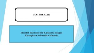 MATERI AJAR Masalah Ekonomi dan Kaitannya dengan Kelangkaan