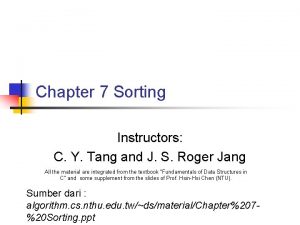 Chapter 7 Sorting Instructors C Y Tang and